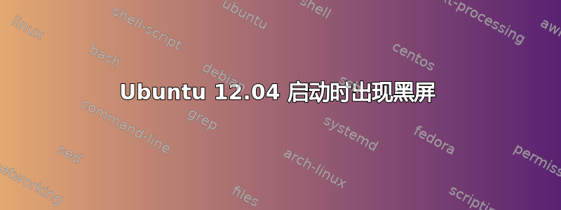 Ubuntu 12.04 启动时出现黑屏