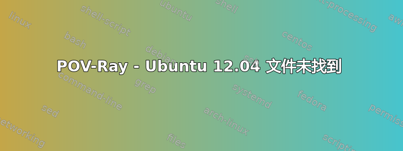 POV-Ray - Ubuntu 12.04 文件未找到