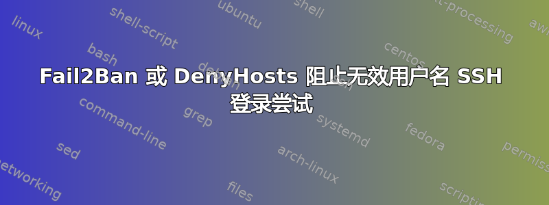 Fail2Ban 或 DenyHosts 阻止无效用户名 SSH 登录尝试