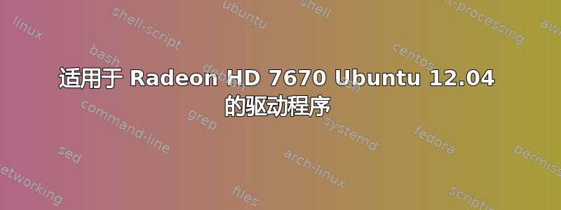 适用于 Radeon HD 7670 Ubuntu 12.04 的驱动程序