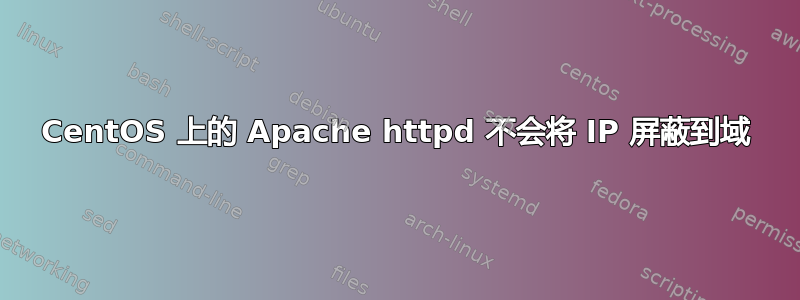 CentOS 上的 Apache httpd 不会将 IP 屏蔽到域