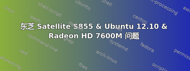 东芝 Satellite S855 & Ubuntu 12.10 & Radeon HD 7600M 问题