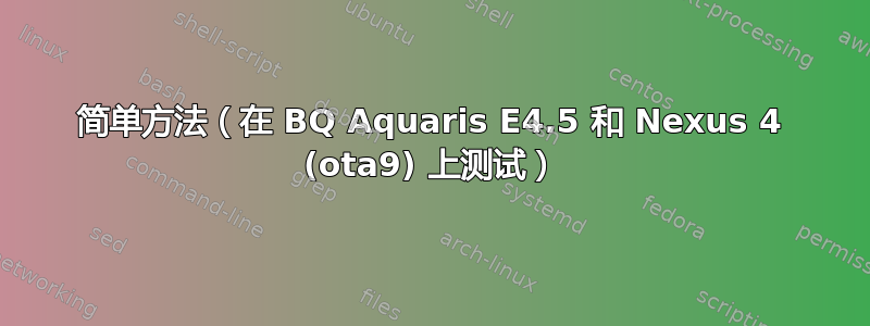 简单方法（在 BQ Aquaris E4.5 和 Nexus 4 (ota9) 上测试）