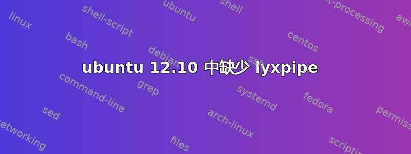 ubuntu 12.10 中缺少 lyxpipe 