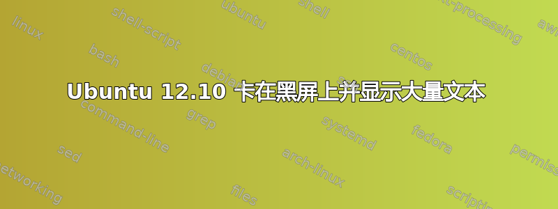 Ubuntu 12.10 卡在黑屏上并显示大量文本