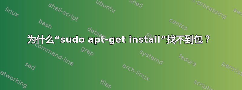 为什么“sudo apt-get install”找不到包？