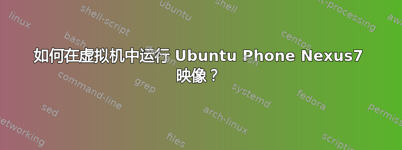 如何在虚拟机中运行 Ubuntu Phone Nexus7 映像？