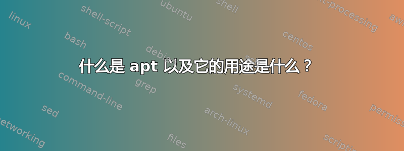 什么是 apt 以及它的用途是什么？ 