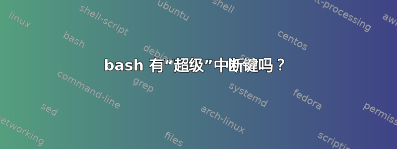 bash 有“超级”中断键吗？