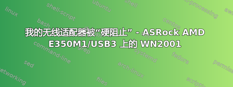 我的无线适配器被“硬阻止” - ASRock AMD E350M1/USB3 上的 WN2001