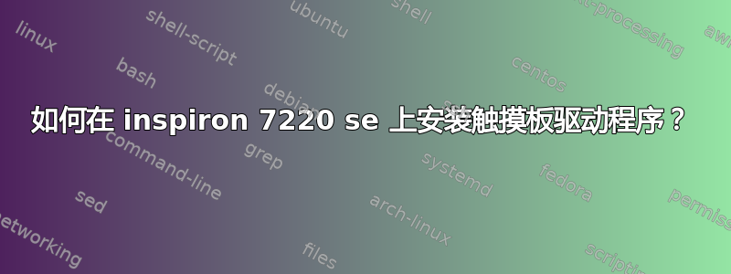 如何在 inspiron 7220 se 上安装触摸板驱动程序？