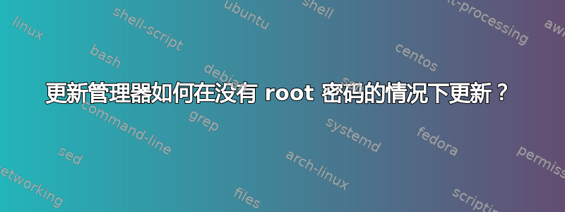 更新管理器如何在没有 root 密码的情况下更新？