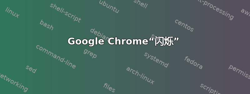 Google Chrome“闪烁”