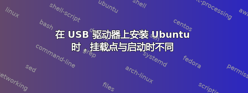 在 USB 驱动器上安装 Ubuntu 时，挂载点与启动时不同