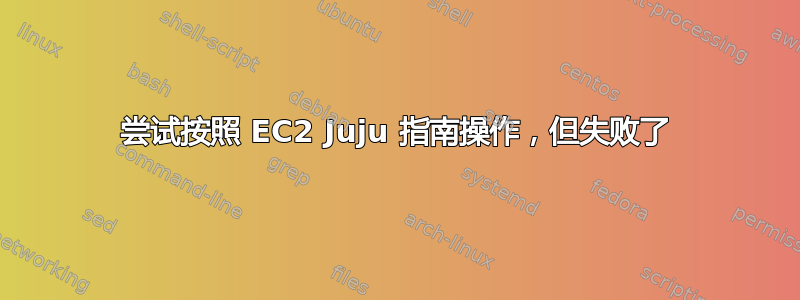 尝试按照 EC2 Juju 指南操作，但失败了