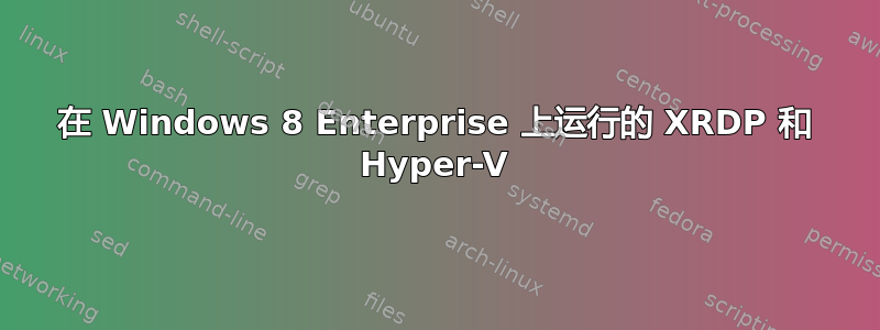 在 Windows 8 Enterprise 上运行的 XRDP 和 Hyper-V