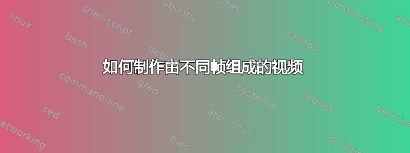 如何制作由不同帧组成的视频