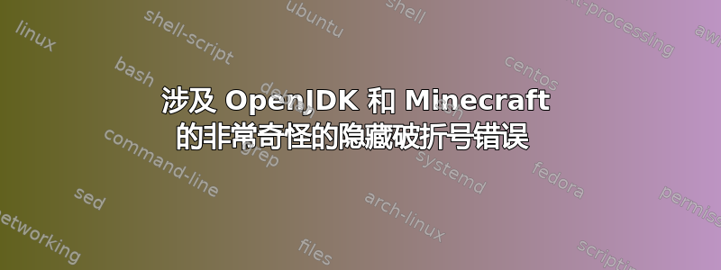 涉及 OpenJDK 和 Minecraft 的非常奇怪的隐藏破折号错误 