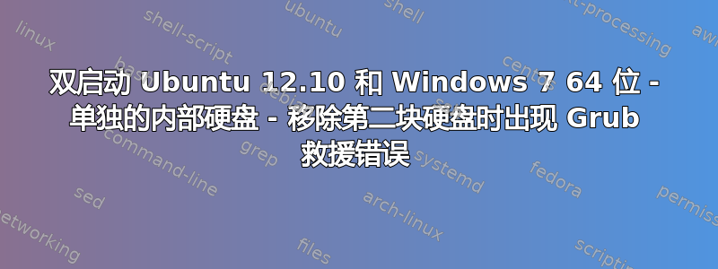 双启动 Ubuntu 12.10 和 Windows 7 64 位 - 单独的内部硬盘 - 移除第二块硬盘时出现 Grub 救援错误