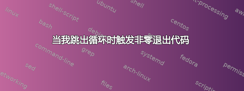 当我跳出循环时触发非零退出代码