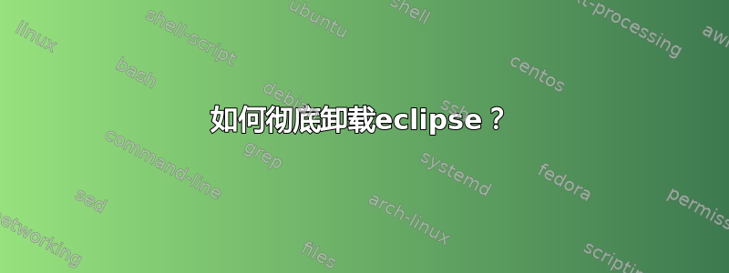 如何彻底卸载eclipse？