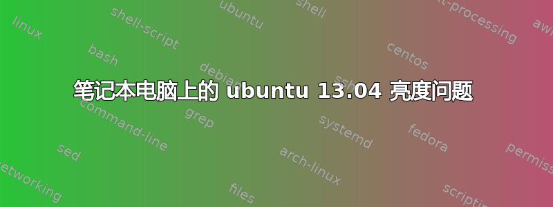 笔记本电脑上的 ubuntu 13.04 亮度问题