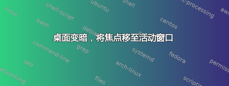 桌面变暗，将焦点移至活动窗口