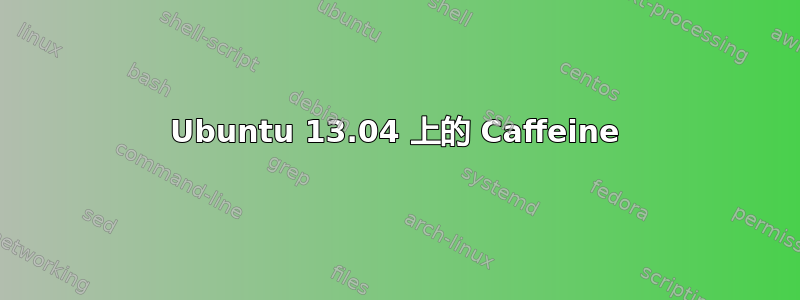 Ubuntu 13.04 上的 Caffeine