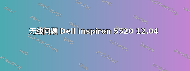 无线问题 Dell Inspiron 5520 12.04