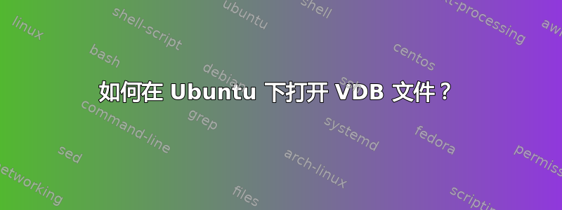 如何在 Ubuntu 下打开 VDB 文件？