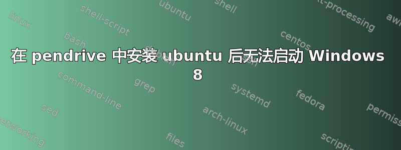 在 pendrive 中安装 ubuntu 后无法启动 Windows 8