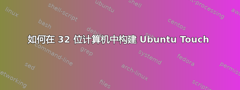 如何在 32 位计算机中构建 Ubuntu Touch