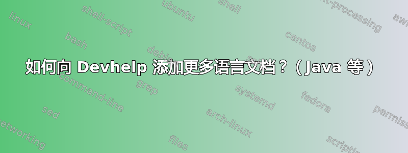 如何向 Devhelp 添加更多语言文档？（Java 等）