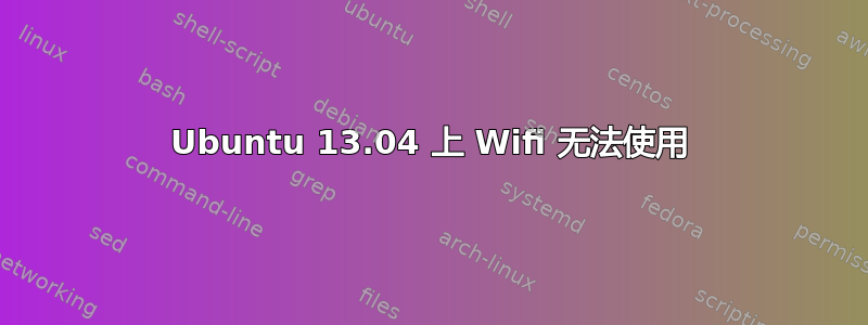 Ubuntu 13.04 上 Wifi 无法使用