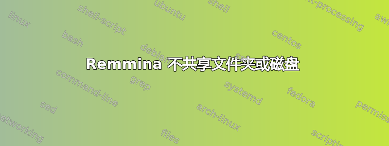 Remmina 不共享文件夹或磁盘