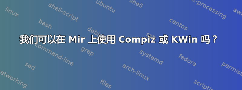 我们可以在 Mir 上使用 Compiz 或 KWin 吗？