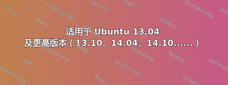 适用于 Ubuntu 13.04 及更高版本（13.10、14.04、14.10......）