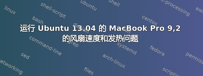 运行 Ubuntu 13.04 的 MacBook Pro 9,2 的风扇速度和发热问题