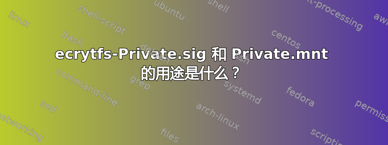 ecrytfs-Private.sig 和 Private.mnt 的用途是什么？