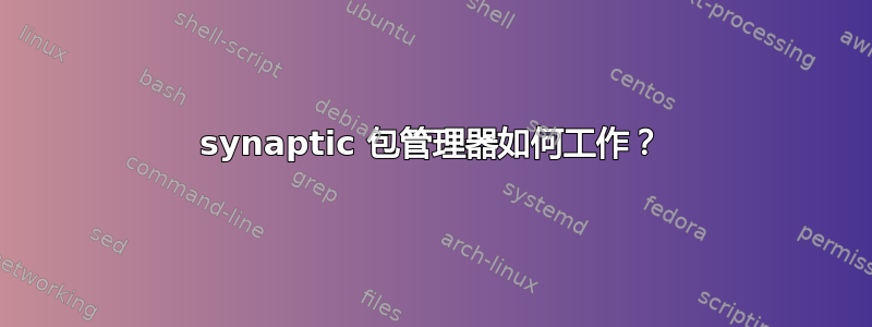 synaptic 包管理器如何工作？