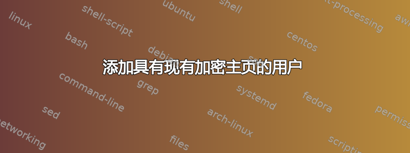 添加具有现有加密主页的用户