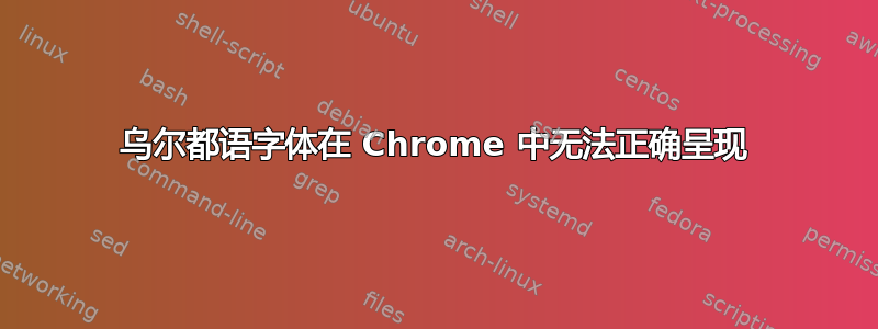 乌尔都语字体在 Chrome 中无法正确呈现