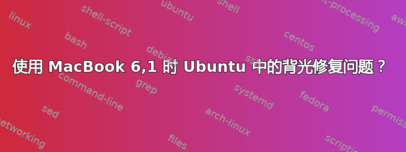 使用 MacBook 6,1 时 Ubuntu 中的背光修复问题？