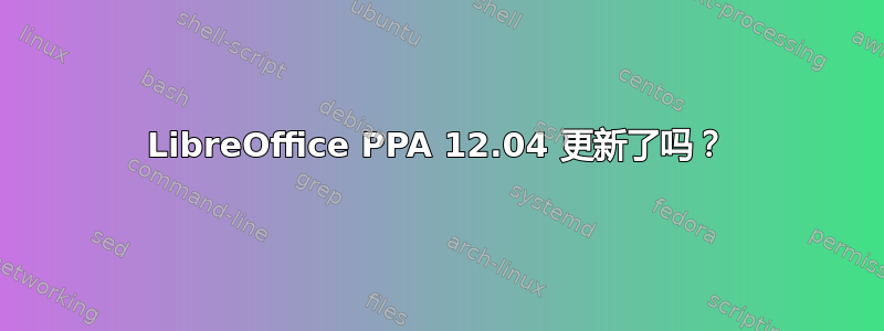 LibreOffice PPA 12.04 更新了吗？