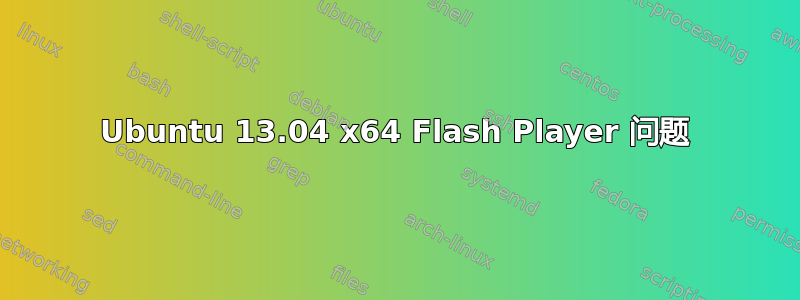 Ubuntu 13.04 x64 Flash Player 问题