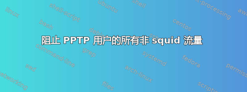 阻止 PPTP 用户的所有非 squid 流量