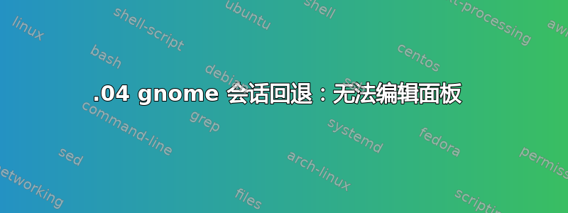 13.04 gnome 会话回退：无法编辑面板 