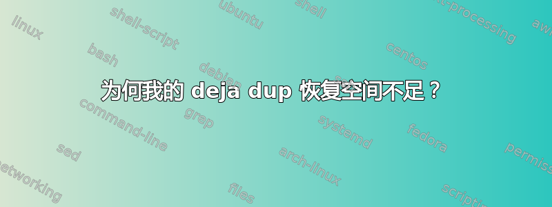 为何我的 deja dup 恢复空间不足？