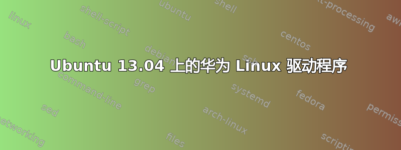 Ubuntu 13.04 上的华为 Linux 驱动程序