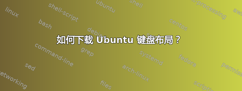 如何下载 Ubuntu 键盘布局？